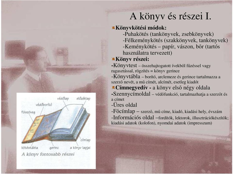 részei: -Könyvtest összehajtogatott ívekbıl főzéssel vagy ragasztással, rögzítés = könyv gerince -Könyvtábla borító, arclemeze és gerince tartalmazza a szerzı nevét, a