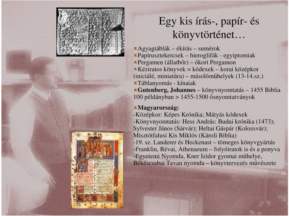 ) Táblanyomás - kínaiak Gutenberg, Johannes könyvnyomtatás 1455 Biblia 100 példányban > 1455-1500 ısnyomtatványok Magyarország: -Középkor: Képes Krónika; Mátyás kódexek -Könyvnyomtatás: