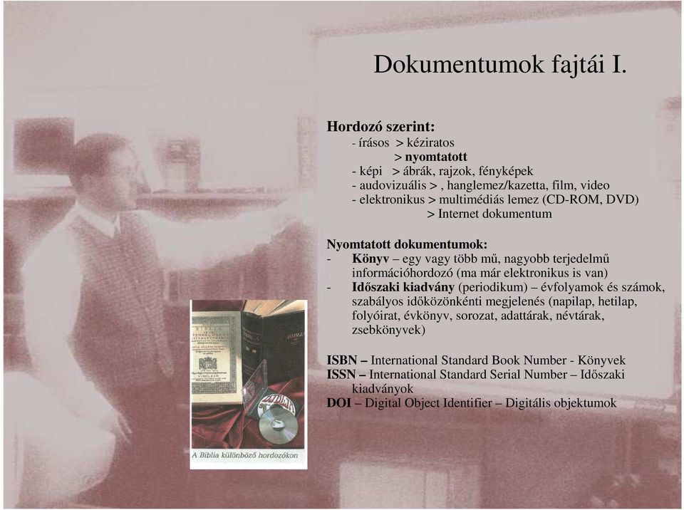 (CD-ROM, DVD) > Internet dokumentum Nyomtatott dokumentumok: - Könyv egy vagy több mő, nagyobb terjedelmő információhordozó (ma már elektronikus is van) - Idıszaki