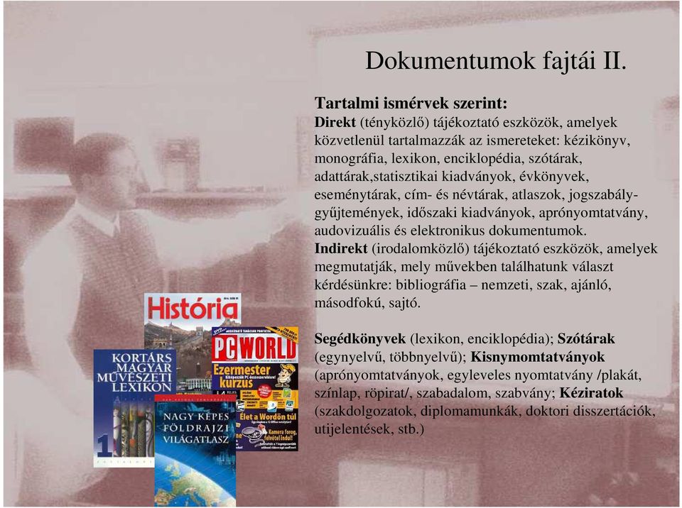 kiadványok, évkönyvek, eseménytárak, cím- és névtárak, atlaszok, jogszabálygyőjtemények, idıszaki kiadványok, aprónyomtatvány, audovizuális és elektronikus dokumentumok.