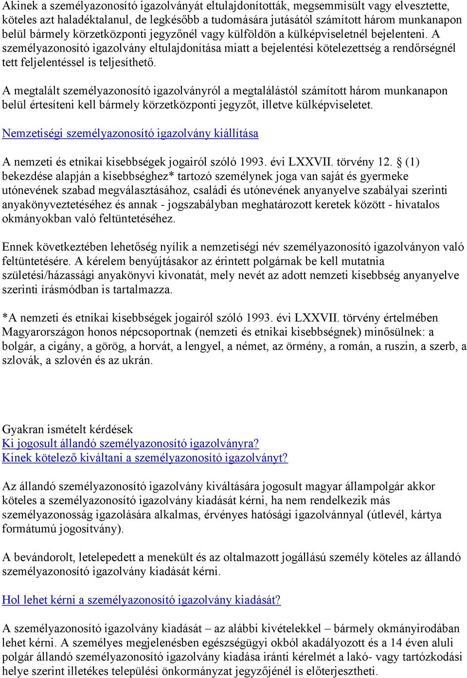 A személyazonosító igazolvány eltulajdonítása miatt a bejelentési kötelezettség a rendőrségnél tett feljelentéssel is teljesíthető.