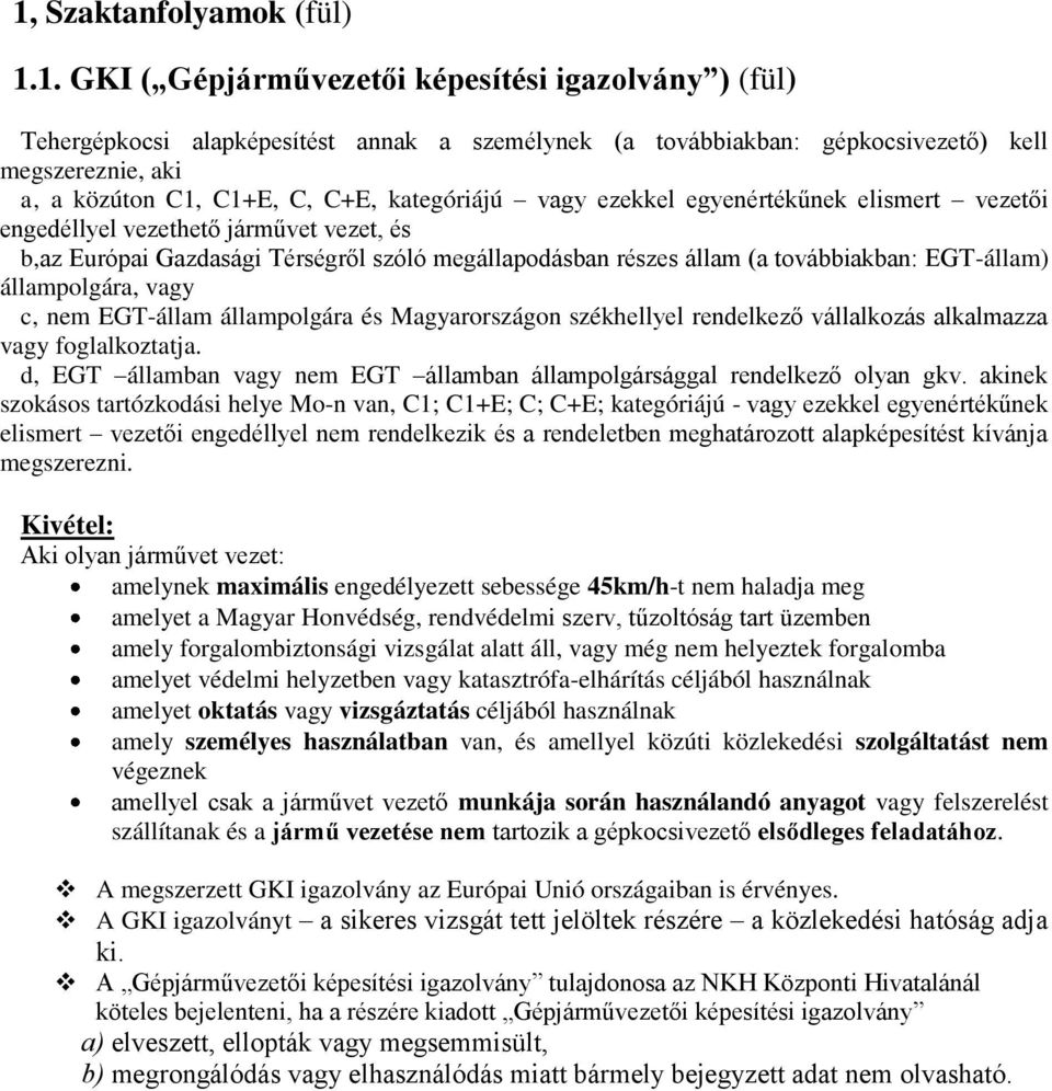 továbbiakban: EGT-állam) állampolgára, vagy c, nem EGT-állam állampolgára és Magyarországon székhellyel rendelkező vállalkozás alkalmazza vagy foglalkoztatja.