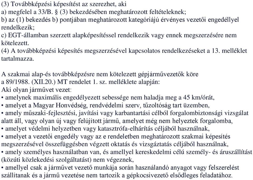 vagy ennek megszerzésére nem kötelezett. (4) A továbbképzési képesítés megszerzésével kapcsolatos rendelkezéseket a 13. melléklet tartalmazza.