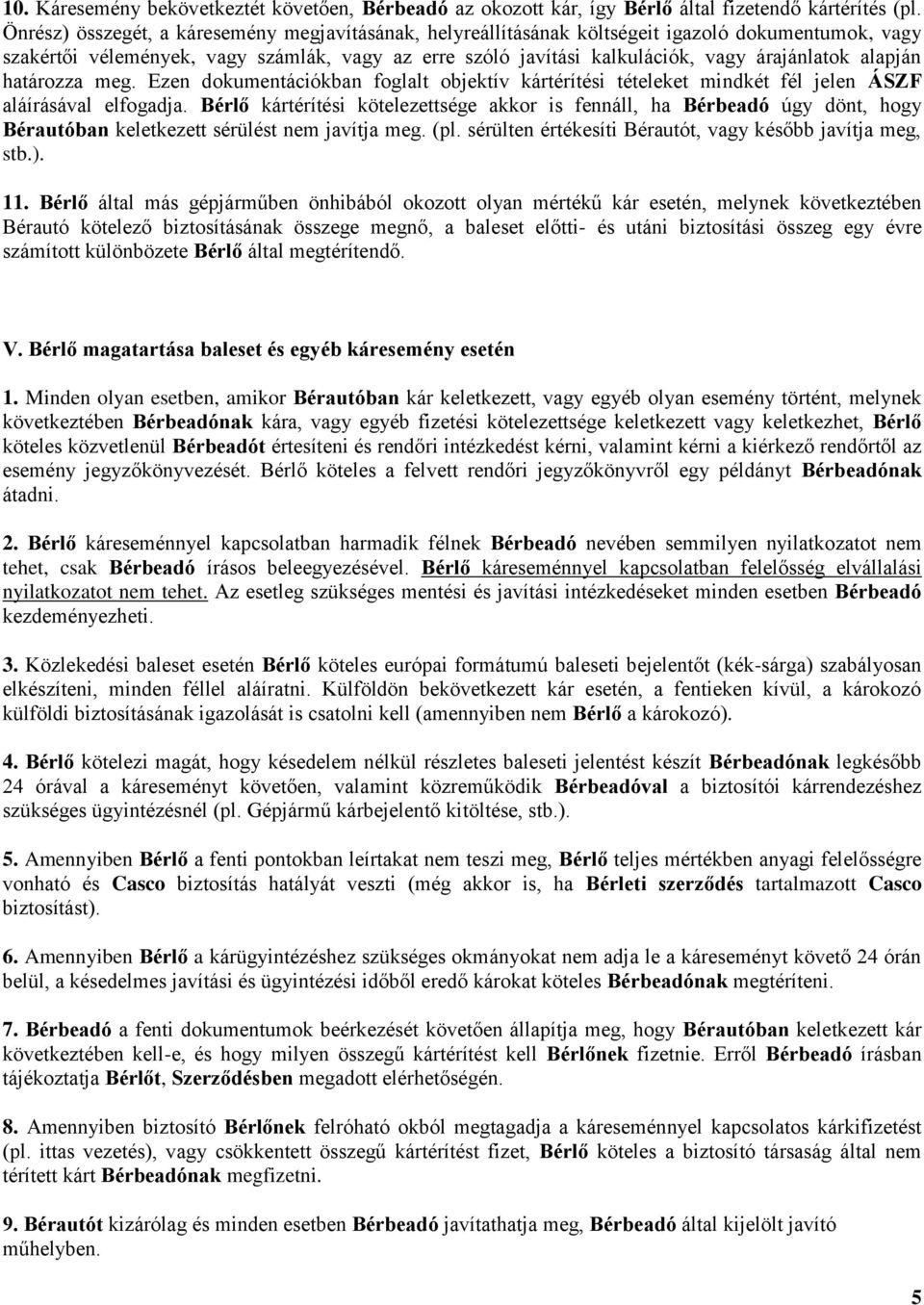 alapján határozza meg. Ezen dokumentációkban foglalt objektív kártérítési tételeket mindkét fél jelen ÁSZF aláírásával elfogadja.