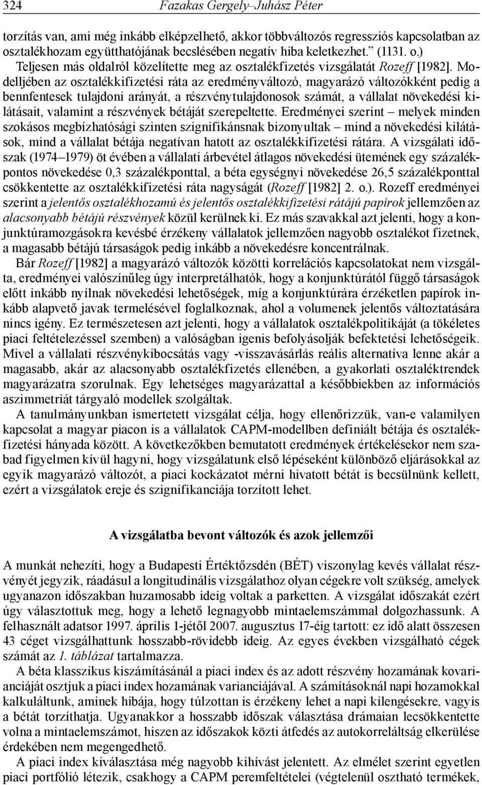 Modelljében az osztalékkifizetési ráta az eredményváltozó, magyarázó változókként pedig a bennfentesek tulajdoni arányát, a részvénytulajdonosok számát, a vállalat növekedési kilátásait, valamint a