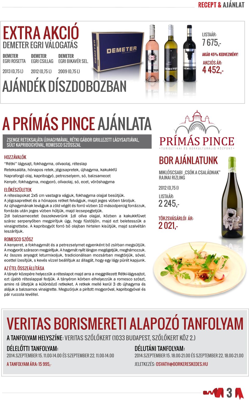 fokhagyma, olívaolaj, réteslap Reteksaláta, hónapos retek, jégcsapretek, újhagyma, kakukkfű Napraforgó olaj, kapribogyó, petrezselyem, só, balzsamecet Kenyér, fokhagyma, mogyoró, olívaolaj, só, ecet,