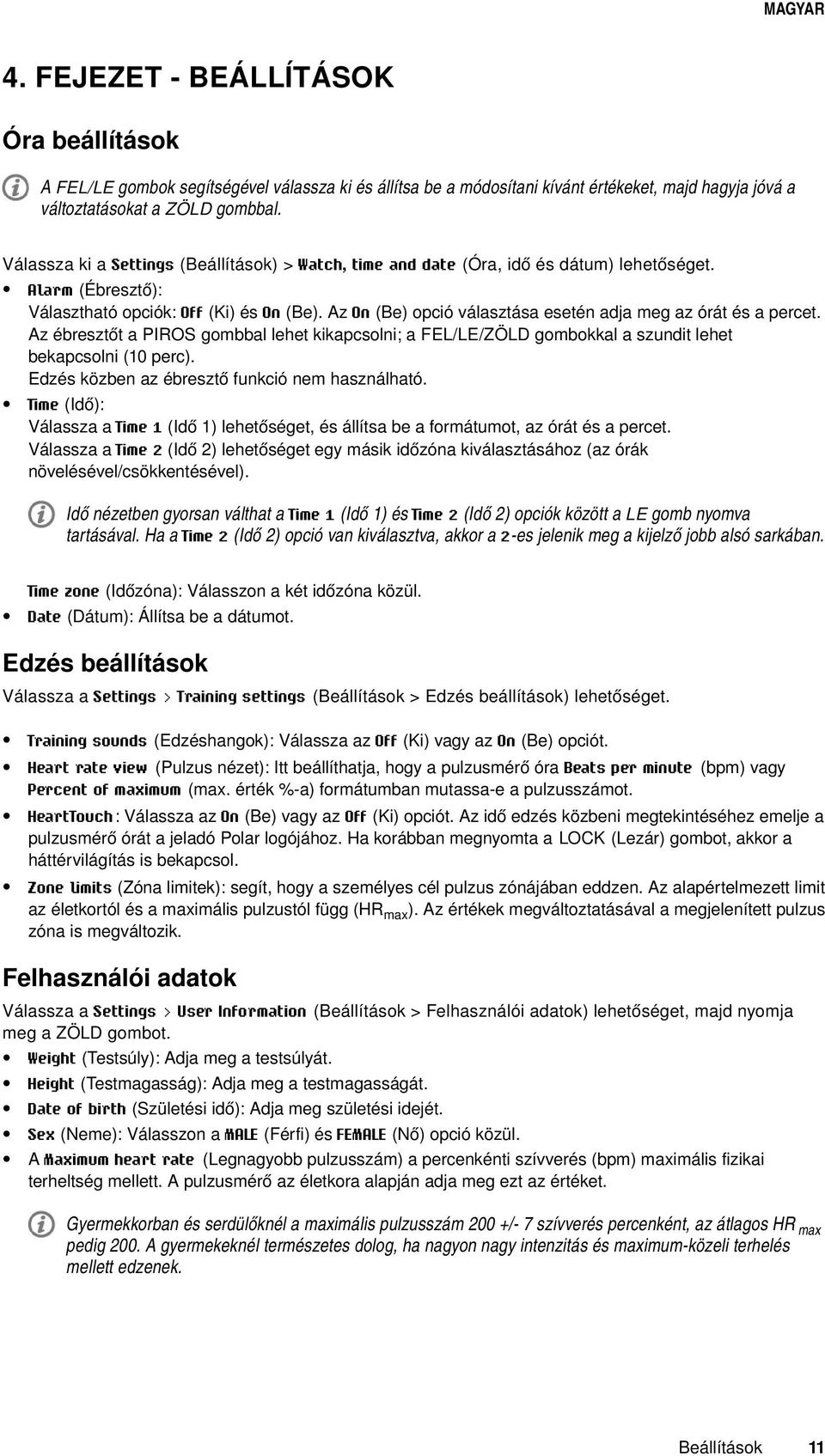 Az On (Be) opció választása esetén adja meg az órát és a percet. Az ébresztőt a PIROS gombbal lehet kikapcsolni; a FEL/LE/ZÖLD gombokkal a szundit lehet bekapcsolni (10 perc).