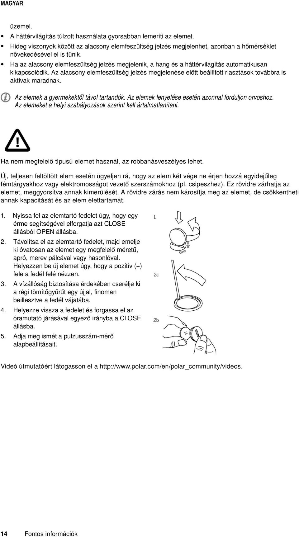Az alacsony elemfeszültség jelzés megjelenése előtt beállított riasztások továbbra is aktívak maradnak. Az elemek a gyermekektől távol tartandók. Az elemek lenyelése esetén azonnal forduljon orvoshoz.