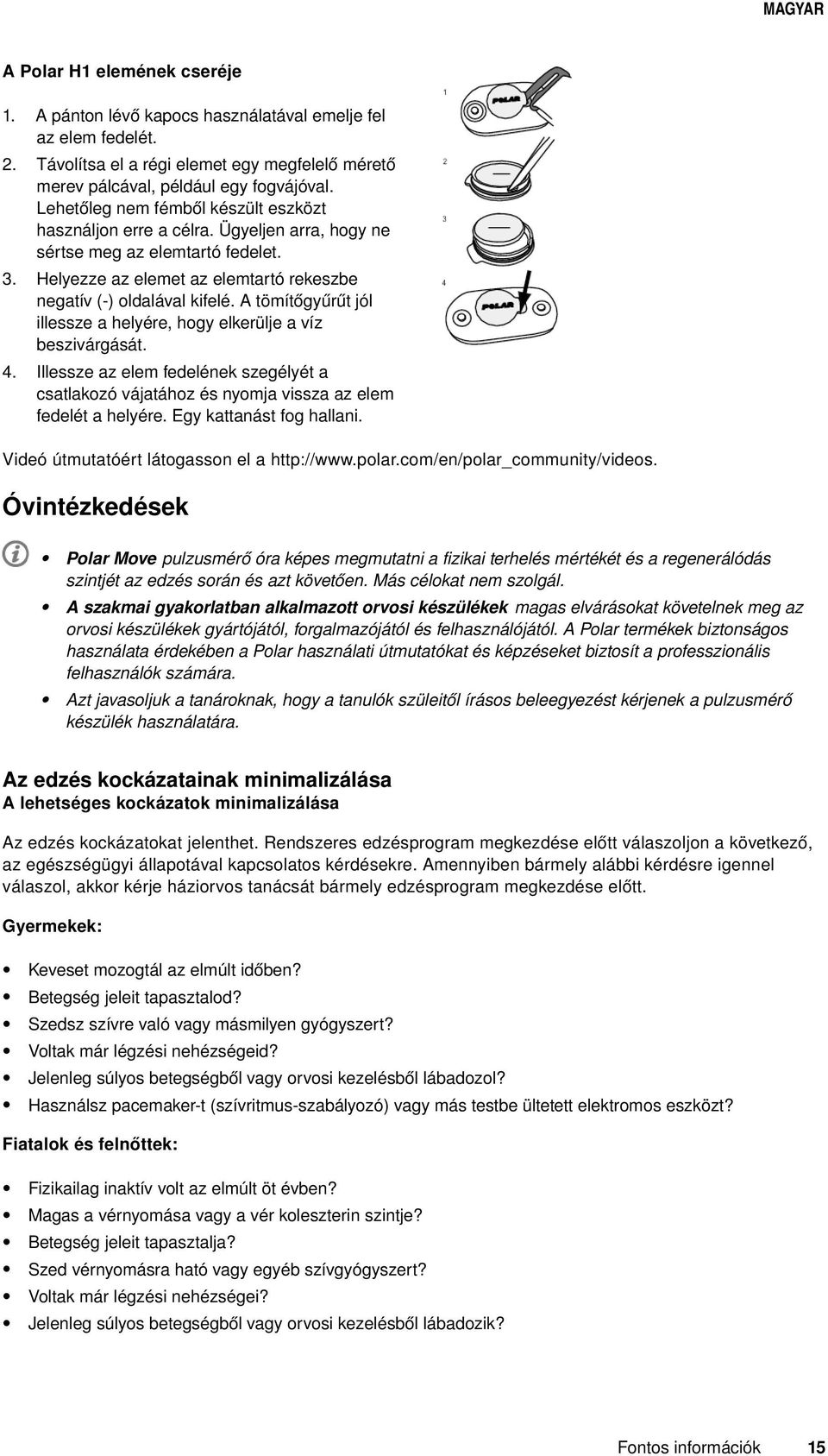 A tömítőgyűrűt jól illessze a helyére, hogy elkerülje a víz beszivárgását. 4. Illessze az elem fedelének szegélyét a csatlakozó vájatához és nyomja vissza az elem fedelét a helyére.