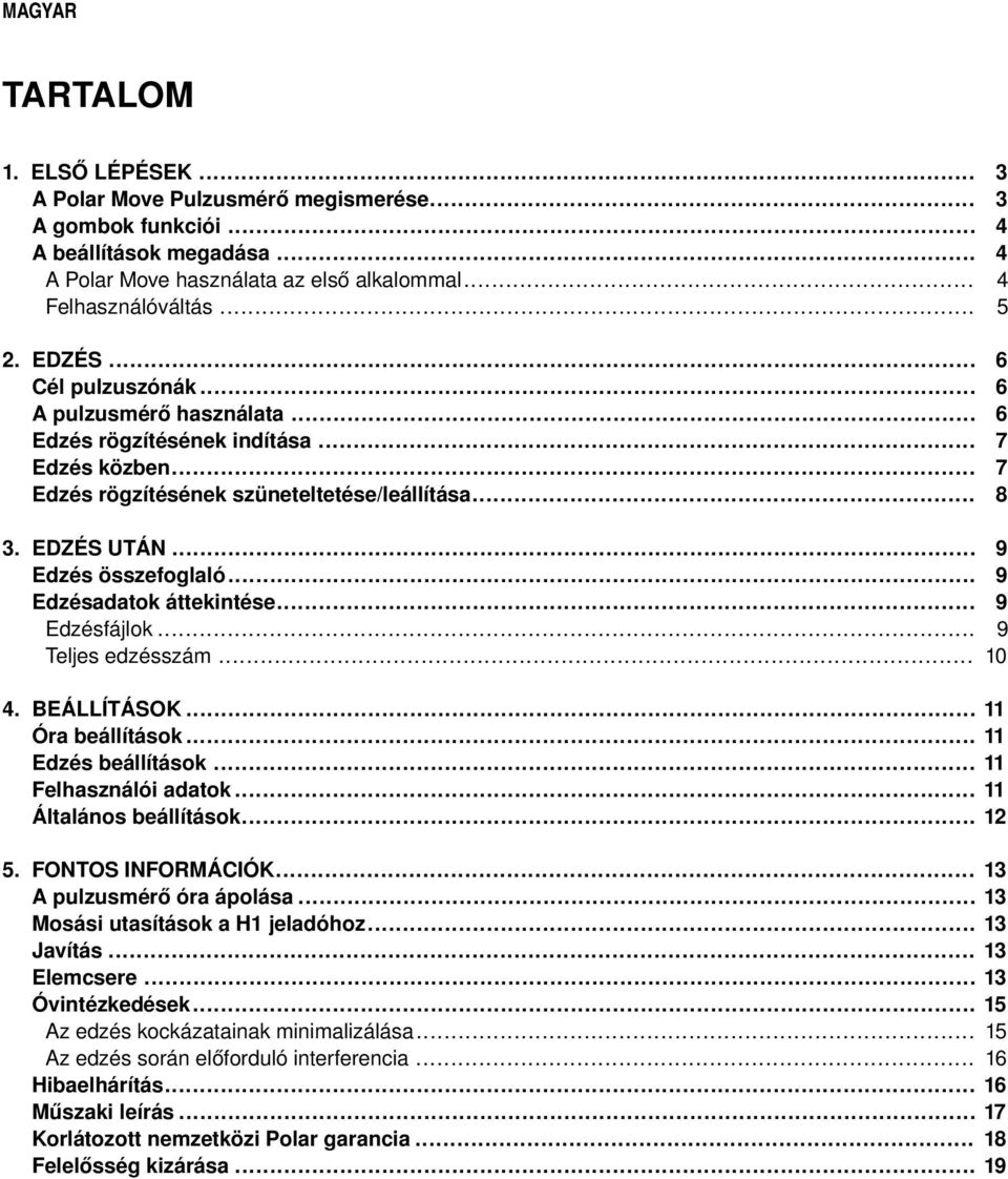 .. 9 Edzésadatok áttekintése... 9 Edzésfájlok... 9 Teljes edzésszám... 10 4. BEÁLLÍTÁSOK... 11 Óra beállítások... 11 Edzés beállítások... 11 Felhasználói adatok... 11 Általános beállítások... 12 5.