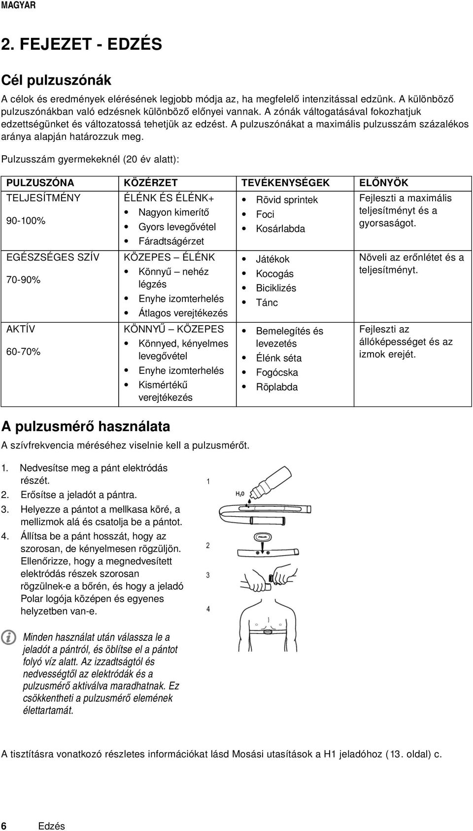 Pulzusszám gyermekeknél (20 év alatt): PULZUSZÓNA KÖZÉRZET TEVÉKENYSÉGEK ELŐNYÖK TELJESÍTMÉNY 90-100% EGÉSZSÉGES SZÍV 70-90% AKTÍV 60-70% ÉLÉNK ÉS ÉLÉNK+ Nagyon kimerítő Gyors levegővétel