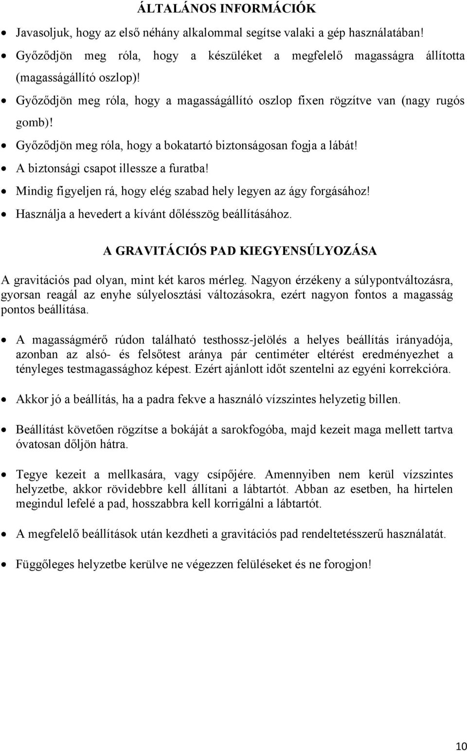 Mindig figyeljen rá, hogy elég szabad hely legyen az ágy forgásához! Használja a hevedert a kívánt dőlésszög beállításához.