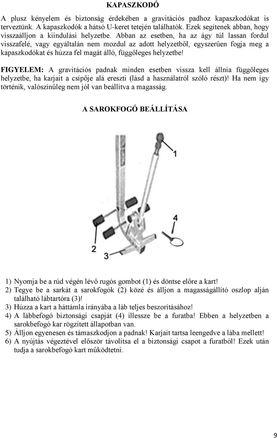 Abban az esetben, ha az ágy túl lassan fordul visszafelé, vagy egyáltalán nem mozdul az adott helyzetből, egyszerűen fogja meg a kapaszkodókat és húzza fel magát álló, függőleges helyzetbe!