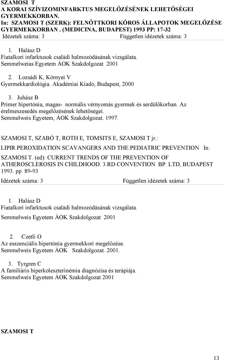 Lozsádi K, Környei V Gyermekkardiológia. Akadémiai Kiadó, Budapest, 2000 3. Juhász B Primer hipertónia, magas- normális vérnyomás gyermek és serdülőkorban. Az érelmeszesedés megelőzésének lehetőségei.