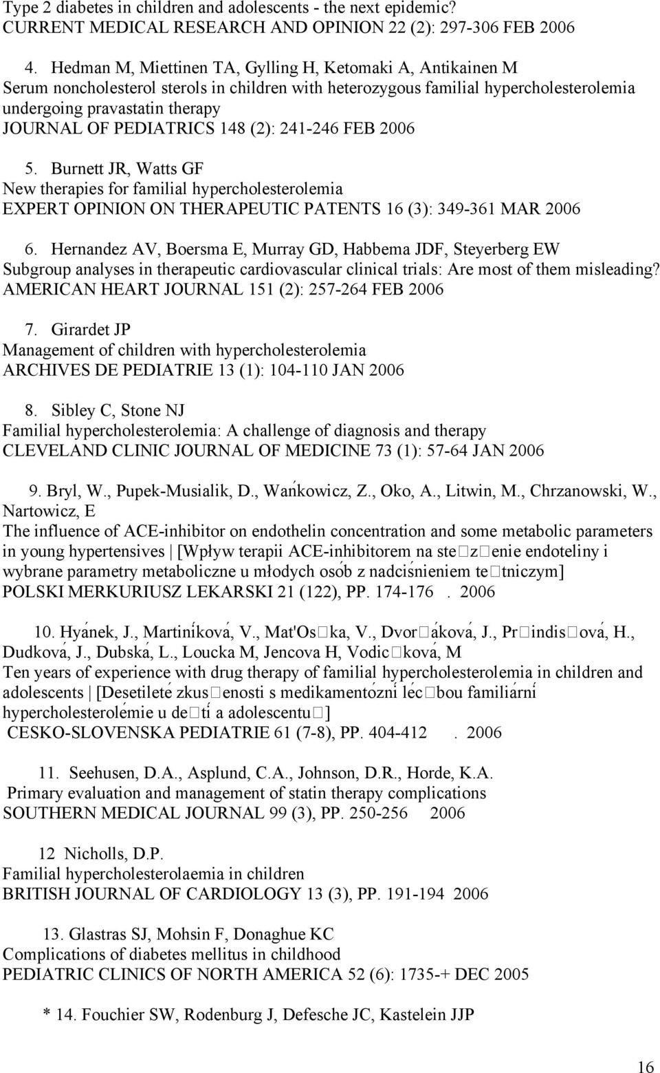 PEDIATRICS 148 (2): 241-246 FEB 2006 5. Burnett JR, Watts GF New therapies for familial hypercholesterolemia EXPERT OPINION ON THERAPEUTIC PATENTS 16 (3): 349-361 MAR 2006 6.