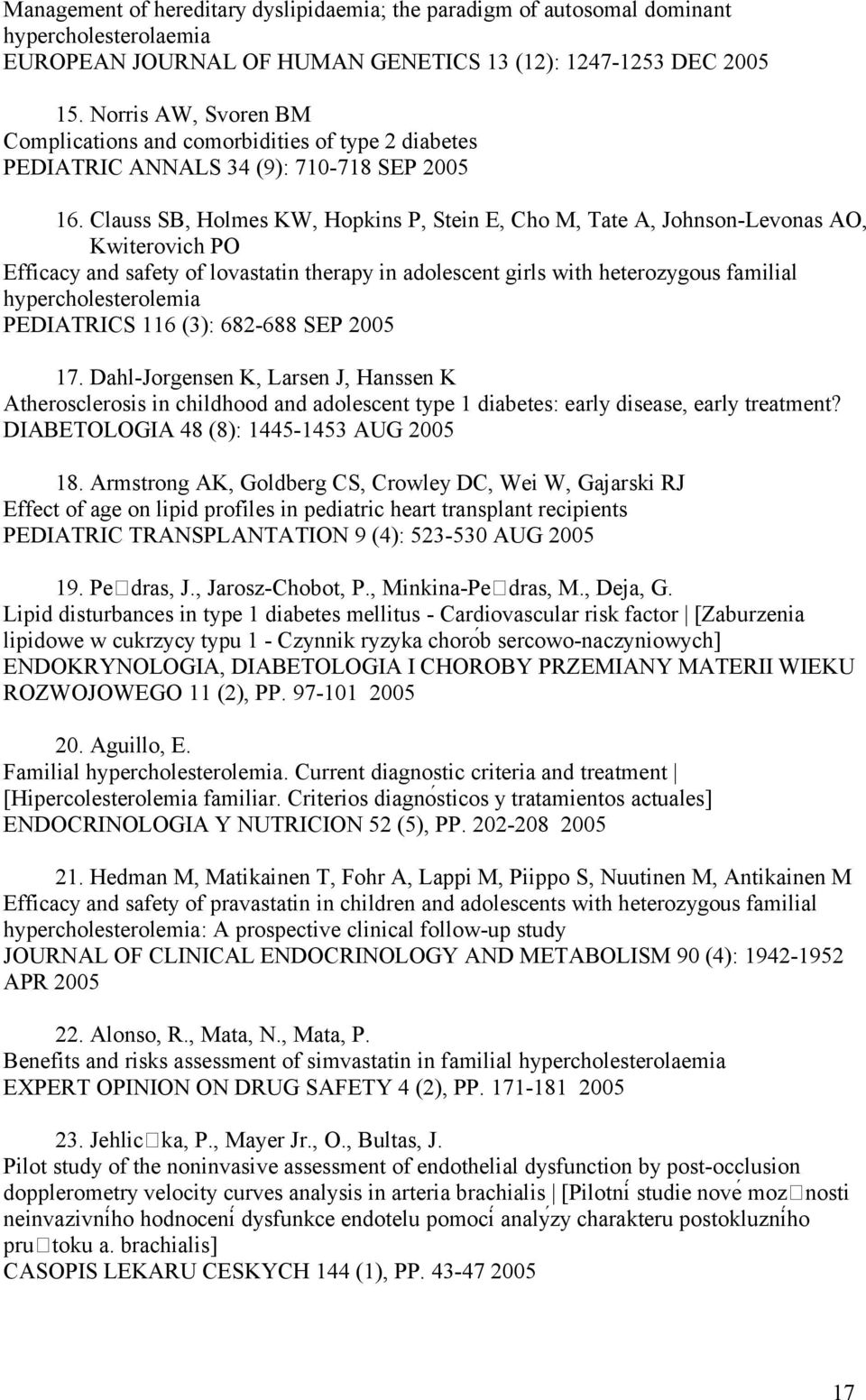Clauss SB, Holmes KW, Hopkins P, Stein E, Cho M, Tate A, Johnson-Levonas AO, Kwiterovich PO Efficacy and safety of lovastatin therapy in adolescent girls with heterozygous familial