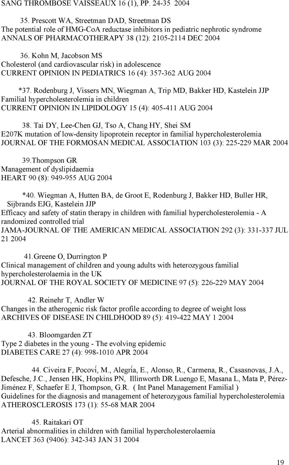 Kohn M, Jacobson MS Cholesterol (and cardiovascular risk) in adolescence CURRENT OPINION IN PEDIATRICS 16 (4): 357-362 AUG 2004 *37.