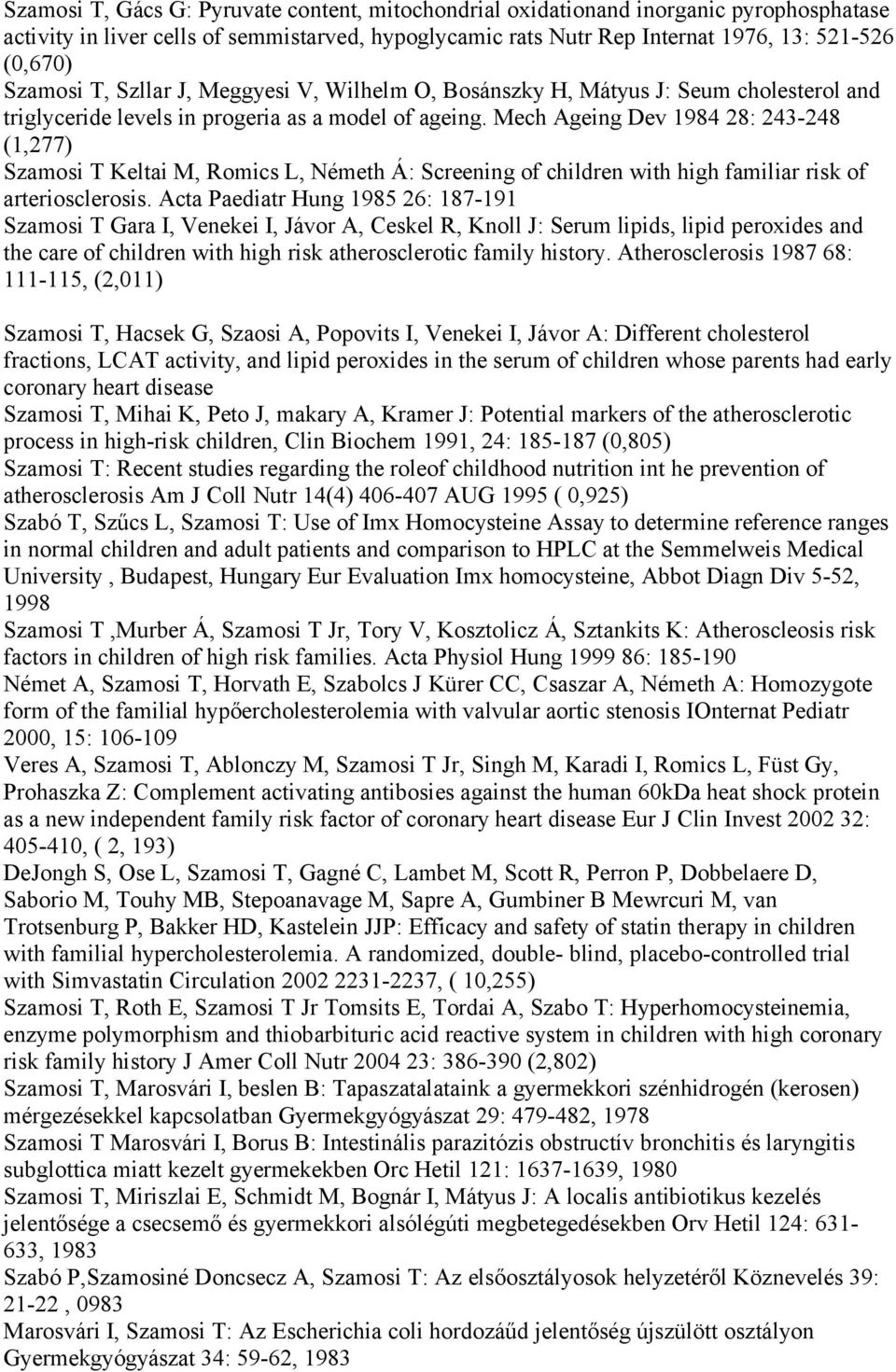 Mech Ageing Dev 1984 28: 243-248 (1,277) Szamosi T Keltai M, Romics L, Németh Á: Screening of children with high familiar risk of arteriosclerosis.