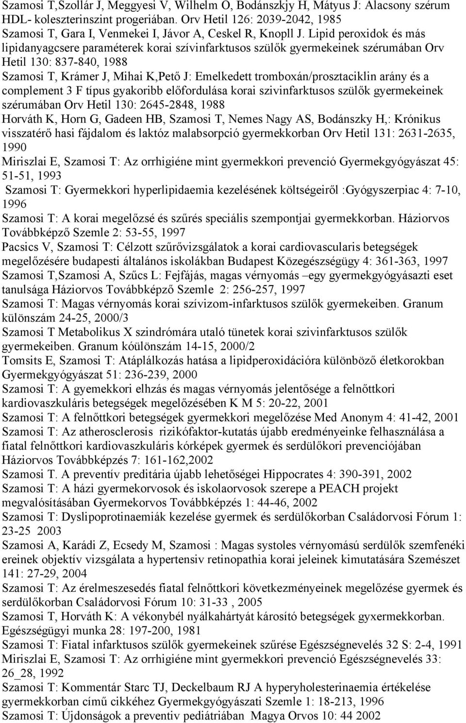 Lipid peroxidok és más lipidanyagcsere paraméterek korai szívinfarktusos szülők gyermekeinek szérumában Orv Hetil 130: 837-840, 1988 Szamosi T, Krámer J, Mihai K,Pető J: Emelkedett