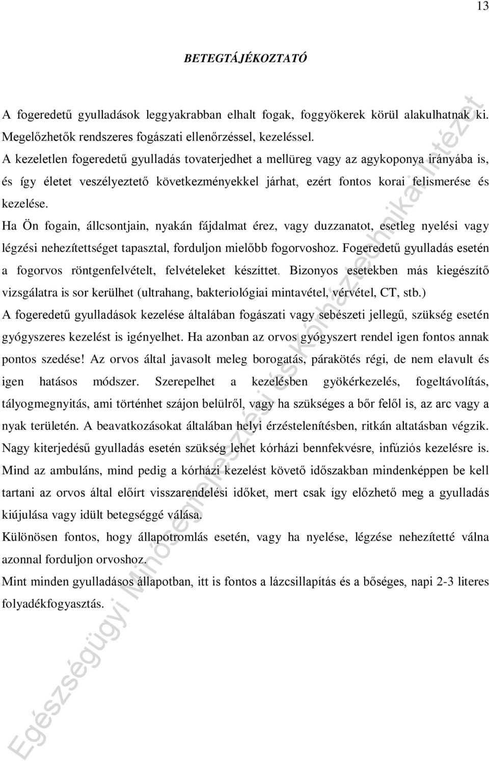 Ha Ön fogain, állcsontjain, nyakán fájdalmat érez, vagy duzzanatot, esetleg nyelési vagy légzési nehezítettséget tapasztal, forduljon mielőbb fogorvoshoz.