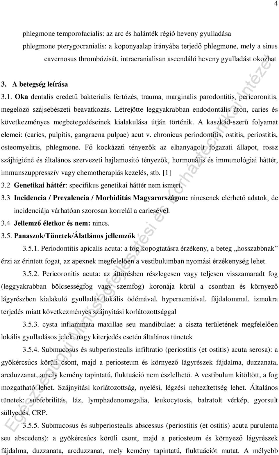 Létrejötte leggyakrabban endodontális úton, caries és következményes megbetegedéseinek kialakulása útján történik. A kaszkád-szerű folyamat elemei: (caries, pulpitis, gangraena pulpae) acut v.