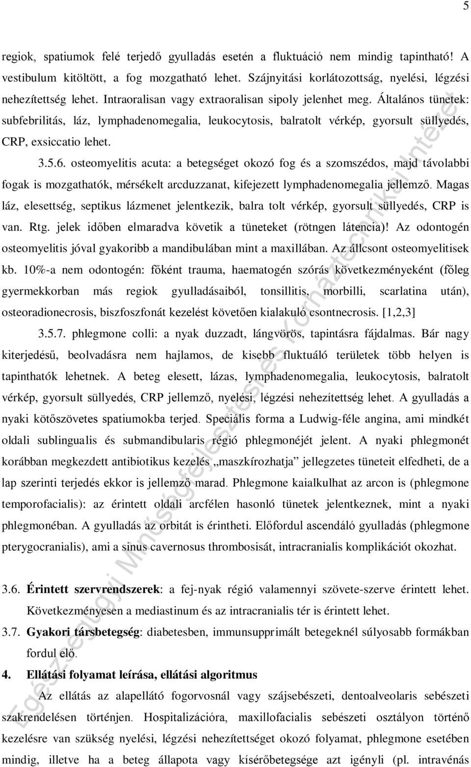 osteomyelitis acuta: a betegséget okozó fog és a szomszédos, majd távolabbi fogak is mozgathatók, mérsékelt arcduzzanat, kifejezett lymphadenomegalia jellemző.