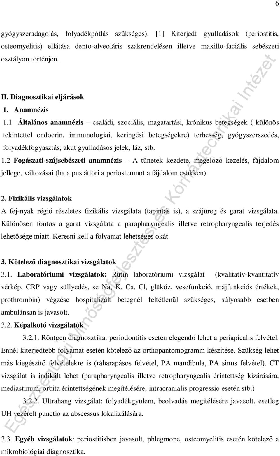 1 Általános anamnézis családi, szociális, magatartási, krónikus betegségek ( különös tekintettel endocrin, immunologiai, keringési betegségekre) terhesség, gyógyszerszedés, folyadékfogyasztás, akut