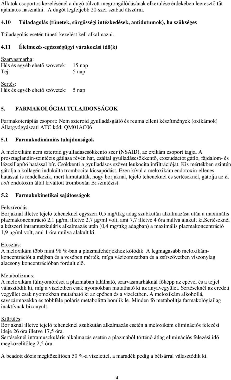 11 Élelmezés-egészségügyi várakozási idő(k) Szarvasmarha: Hús és egyéb ehető szövetek: Tej: Sertés: Hús és egyéb ehető szövetek: 15 nap 5 nap 5 nap 5.