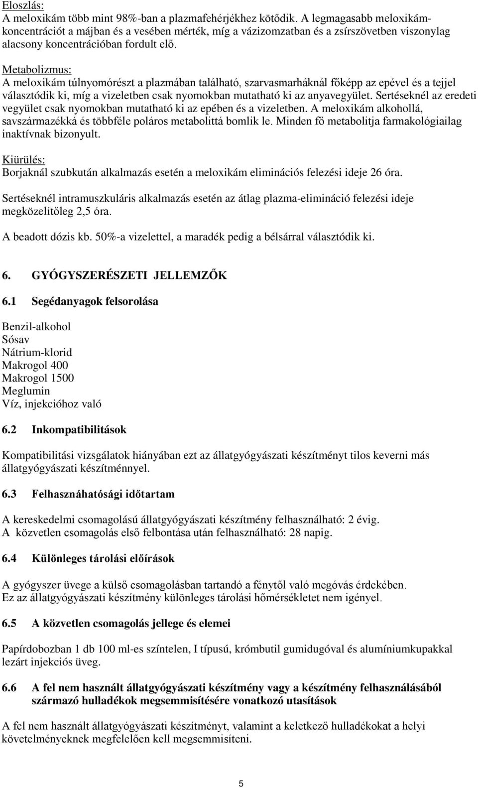 Metabolizmus: A meloxikám túlnyomórészt a plazmában található, szarvasmarháknál főképp az epével és a tejjel választódik ki, míg a vizeletben csak nyomokban mutatható ki az anyavegyület.