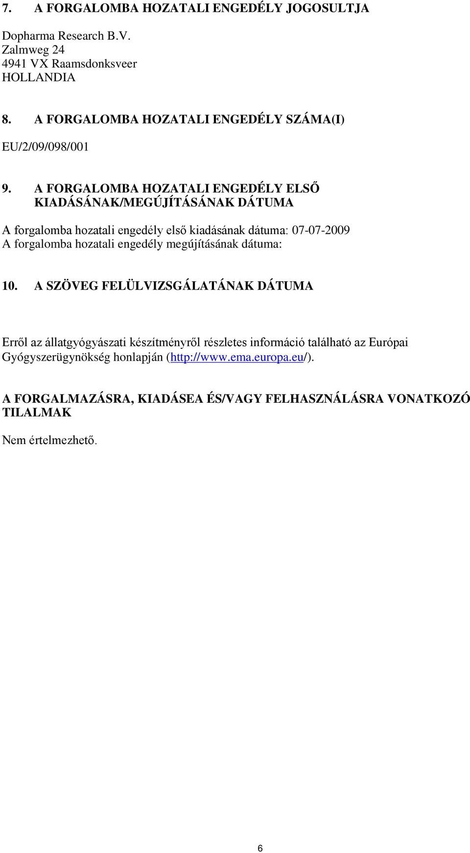 A FORGALOMBA HOZATALI ENGEDÉLY ELSŐ KIADÁSÁNAK/MEGÚJÍTÁSÁNAK DÁTUMA A forgalomba hozatali engedély első kiadásának dátuma: 07-07-2009 A forgalomba hozatali