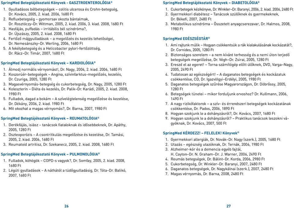 Fertőző májgyulladások a megelőzés és kezelés lehetőségei, Dr. Nemesánszky Dr. Werling, 2006, 1680 Ft 5. A fekélybetegség és a Helicobacter pylori-fertőzöttség, Dr. Rácz Dr.