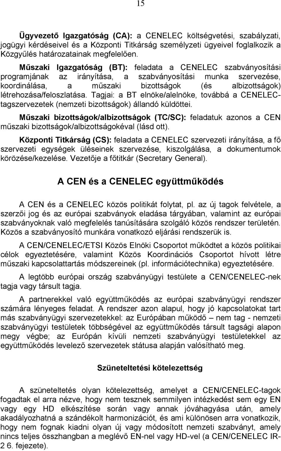 létrehozása/feloszlatása. Tagjai: a BT elnöke/alelnöke, továbbá a CENELECtagszervezetek (nemzeti bizottságok) állandó küldöttei.