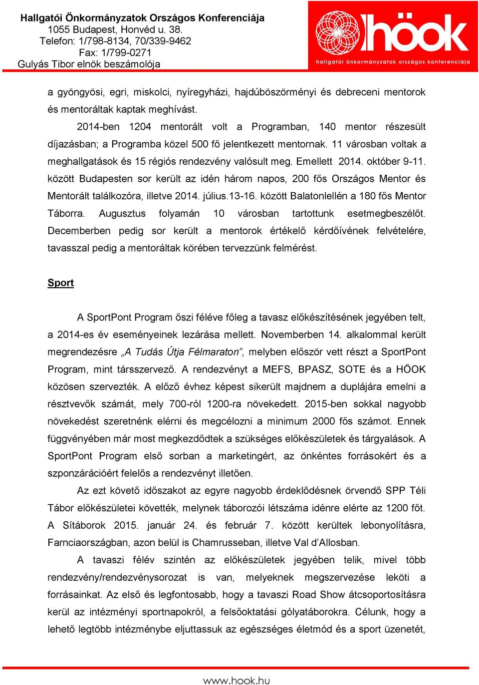 Emellett 2014. október 9-11. között Budapesten sor került az idén három napos, 200 fős Országos Mentor és Mentorált találkozóra, illetve 2014. július.13-16.