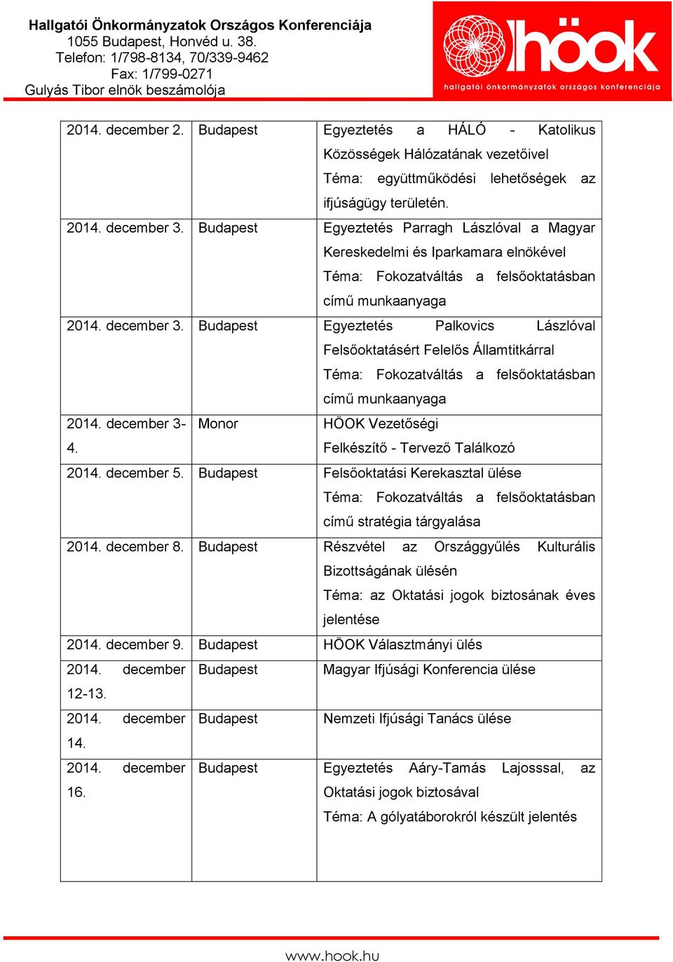 Budapest Egyeztetés Palkovics Lászlóval Felsőoktatásért Felelős Államtitkárral Téma: Fokozatváltás a felsőoktatásban című munkaanyaga 2014. december 3-4.