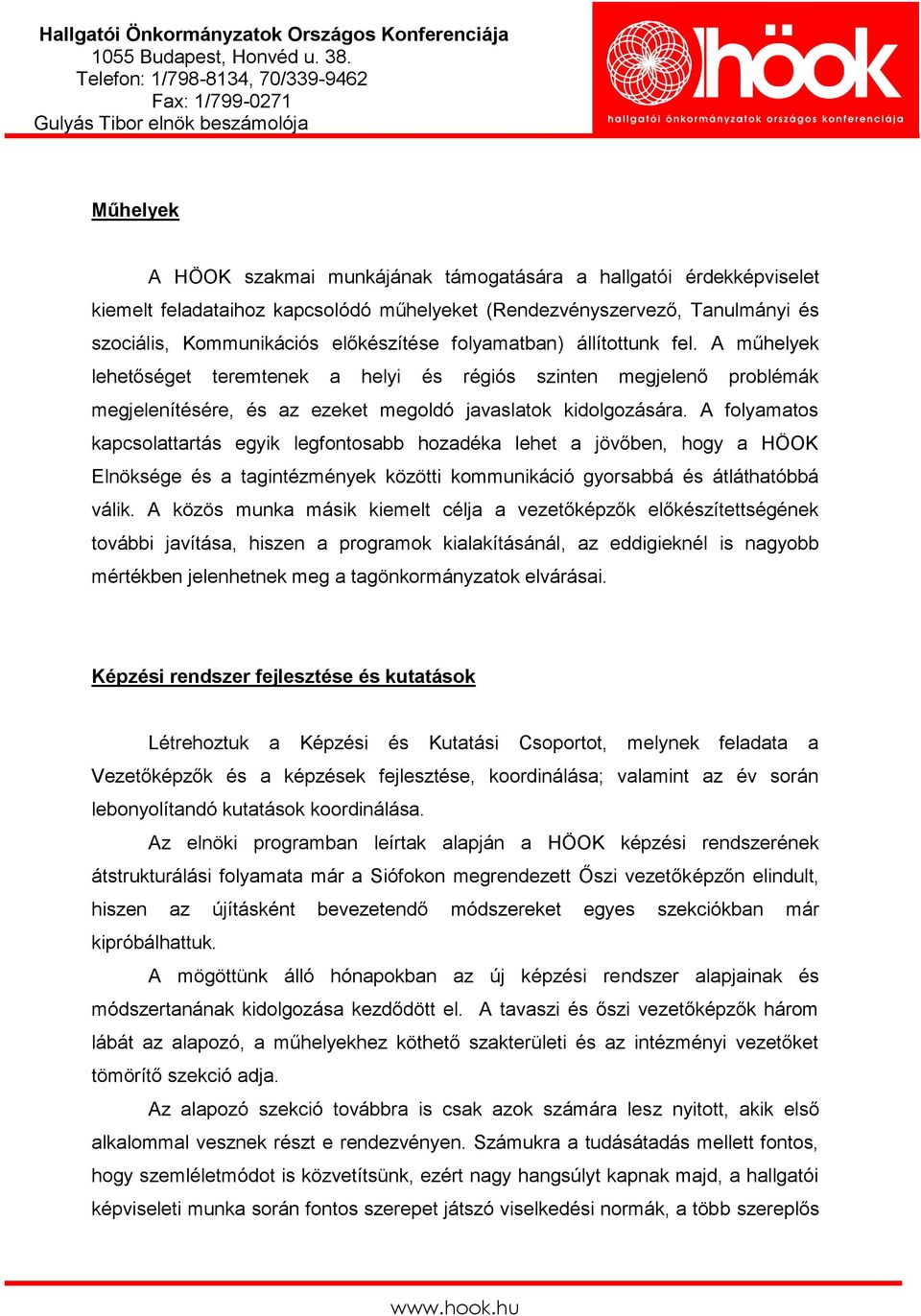 A folyamatos kapcsolattartás egyik legfontosabb hozadéka lehet a jövőben, hogy a HÖOK Elnöksége és a tagintézmények közötti kommunikáció gyorsabbá és átláthatóbbá válik.