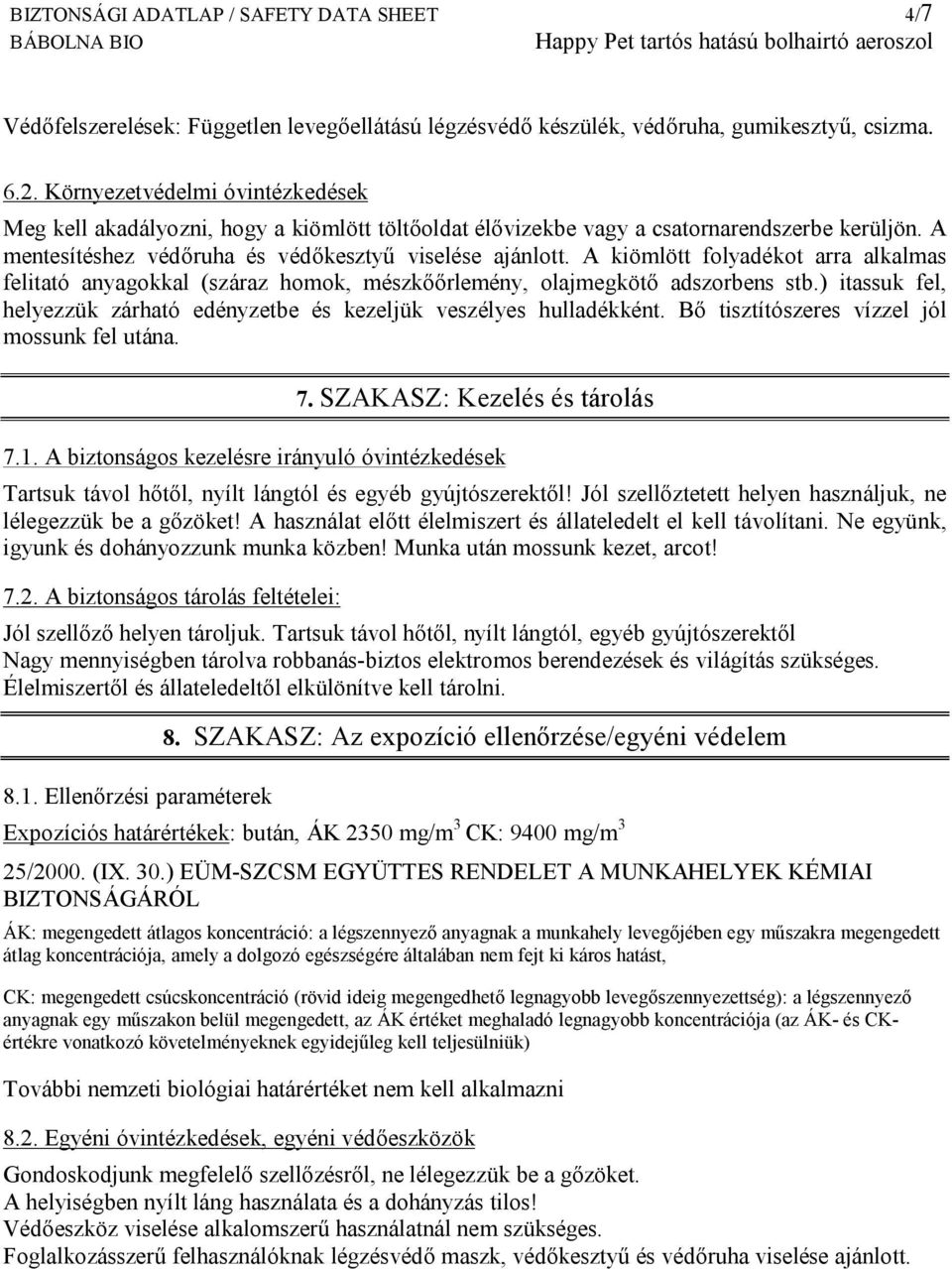 A kiömlött folyadékot arra alkalmas felitató anyagokkal (száraz homok, mészkőőrlemény, olajmegkötő adszorbens stb.) itassuk fel, helyezzük zárható edényzetbe és kezeljük veszélyes hulladékként.