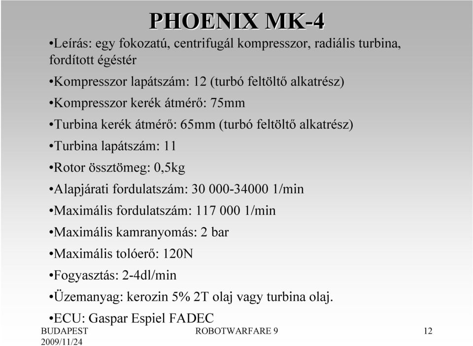 Rotor össztömeg: 0,5kg Alapjárati fordulatszám: 30 000-34000 1/min Maximális fordulatszám: 117 000 1/min Maximális kamranyomás: 2