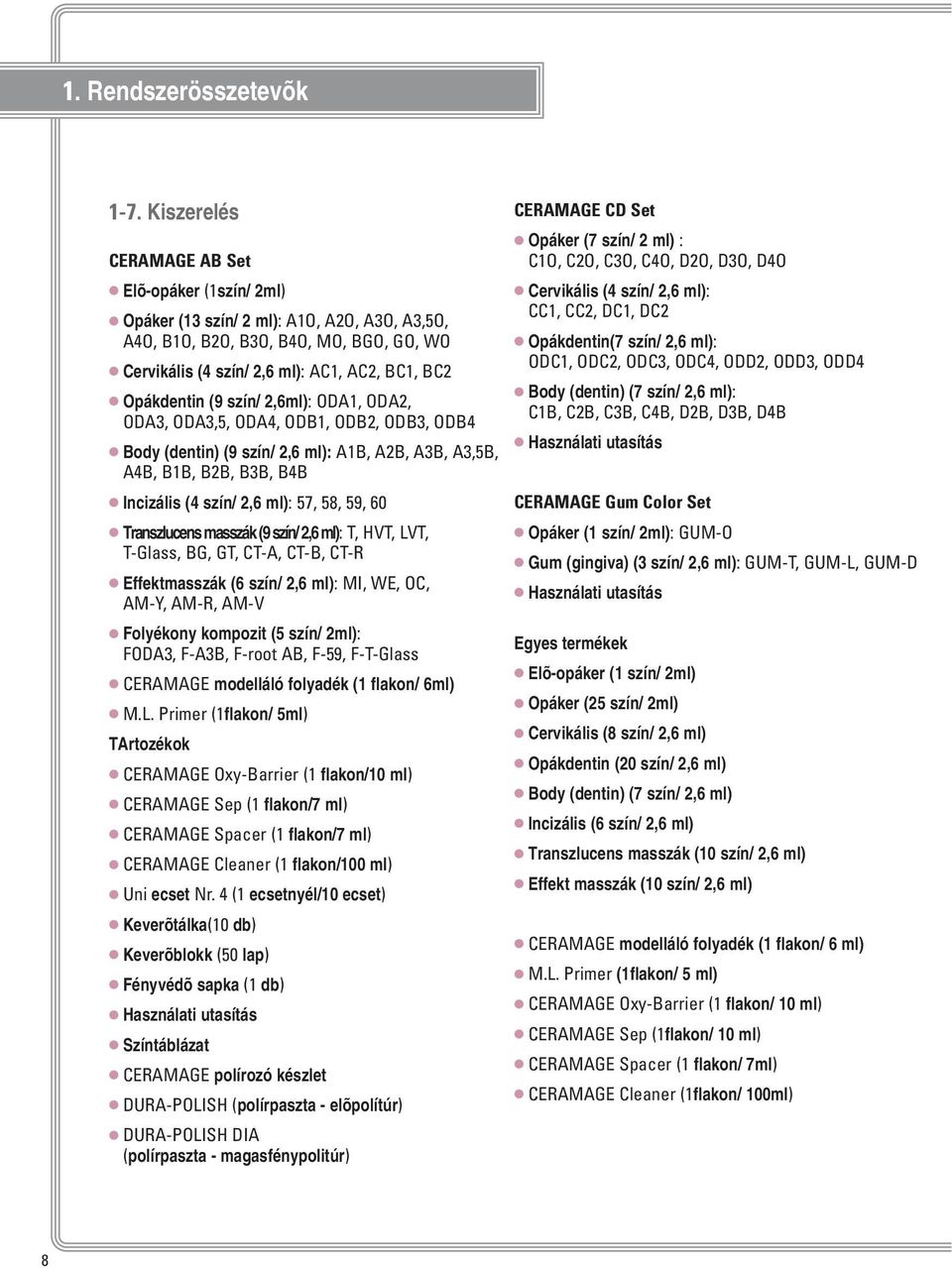 szín/ 2,6ml): ODA1, ODA2, ODA3, ODA3,5, ODA4, ODB1, ODB2, ODB3, ODB4 Body (dentin) (9 szín/ 2,6 ml): A1B, A2B, A3B, A3,5B, A4B, B1B, B2B, B3B, B4B Incizális (4 szín/ 2,6 ml): 57, 58, 59, 60