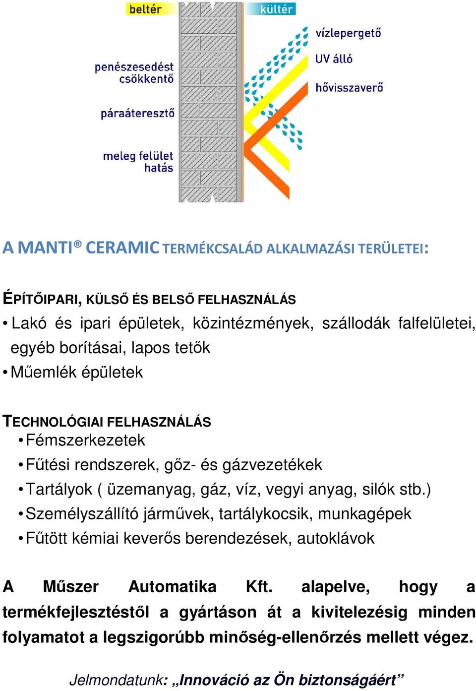vegyi anyag, silók stb.) Személyszállító járművek, tartálykocsik, munkagépek Fűtött kémiai keverős berendezések, autoklávok A Műszer Automatika Kft.