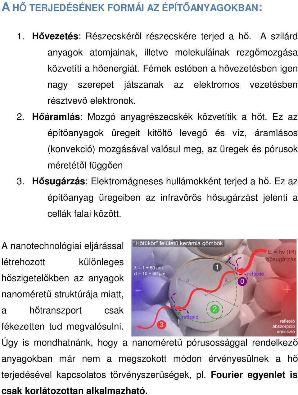 Ez az építőanyagok üregeit kitöltő levegő és víz, áramlásos (konvekció) mozgásával valósul meg, az üregek és pórusok méretétől függően 3. Hősugárzás: Elektromágneses hullámokként terjed a hő.