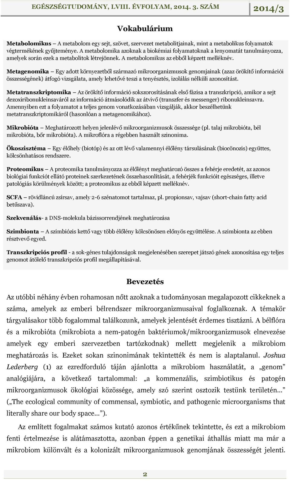 Metagenomika Egy adott környezetből származó mikroorganizmusok genomjainak (azaz örökítő információi összességének) átfogó vizsgálata, amely lehetővé teszi a tenyésztés, izolálás nélküli azonosítást.