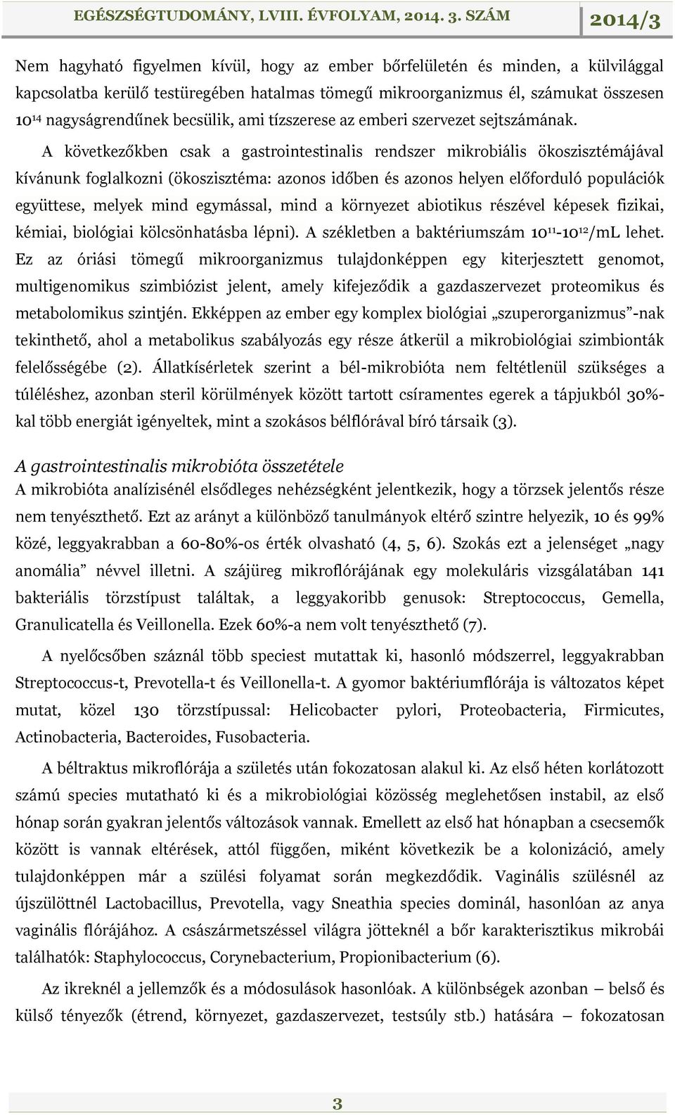 A következőkben csak a gastrointestinalis rendszer mikrobiális ökoszisztémájával kívánunk foglalkozni (ökoszisztéma: azonos időben és azonos helyen előforduló populációk együttese, melyek mind