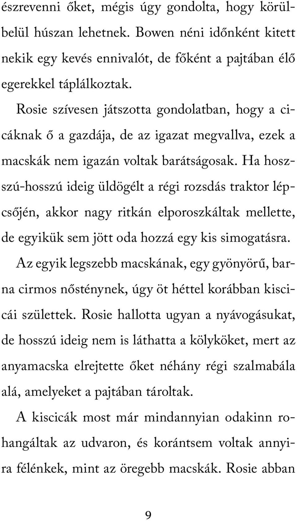 Ha hoszszú-hosszú ideig üldögélt a régi rozsdás traktor lépcsőjén, akkor nagy ritkán elporoszkáltak mellette, de egyikük sem jött oda hozzá egy kis simogatásra.