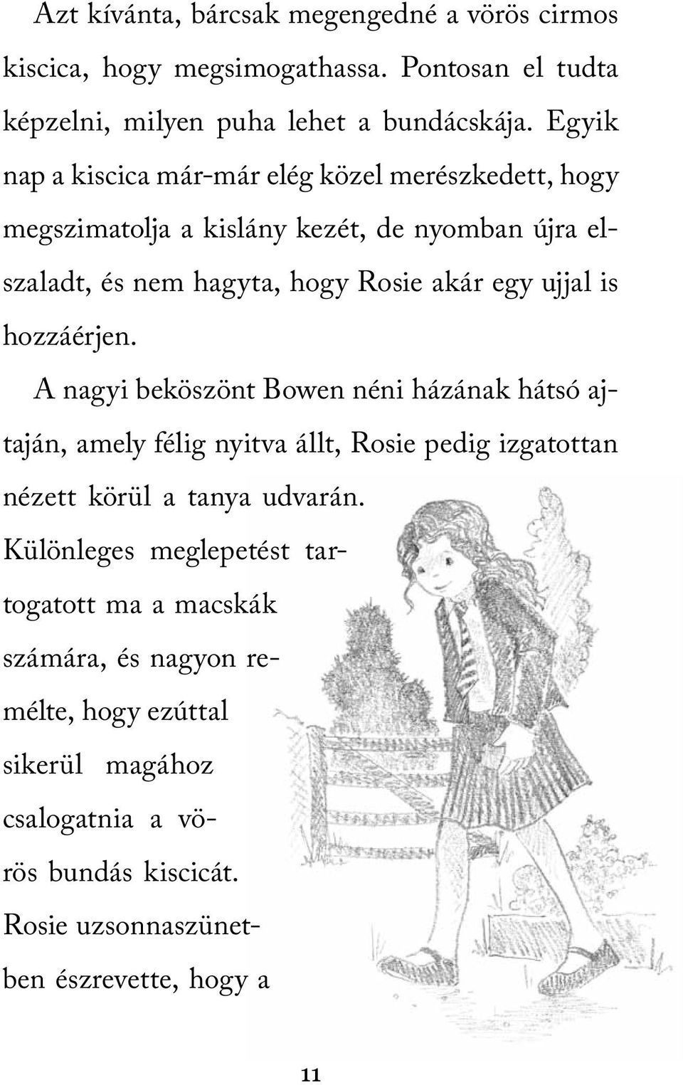 is hozzáérjen. A nagyi beköszönt Bowen néni házának hátsó ajtaján, amely félig nyitva állt, Rosie pedig izgatottan nézett körül a tanya udvarán.