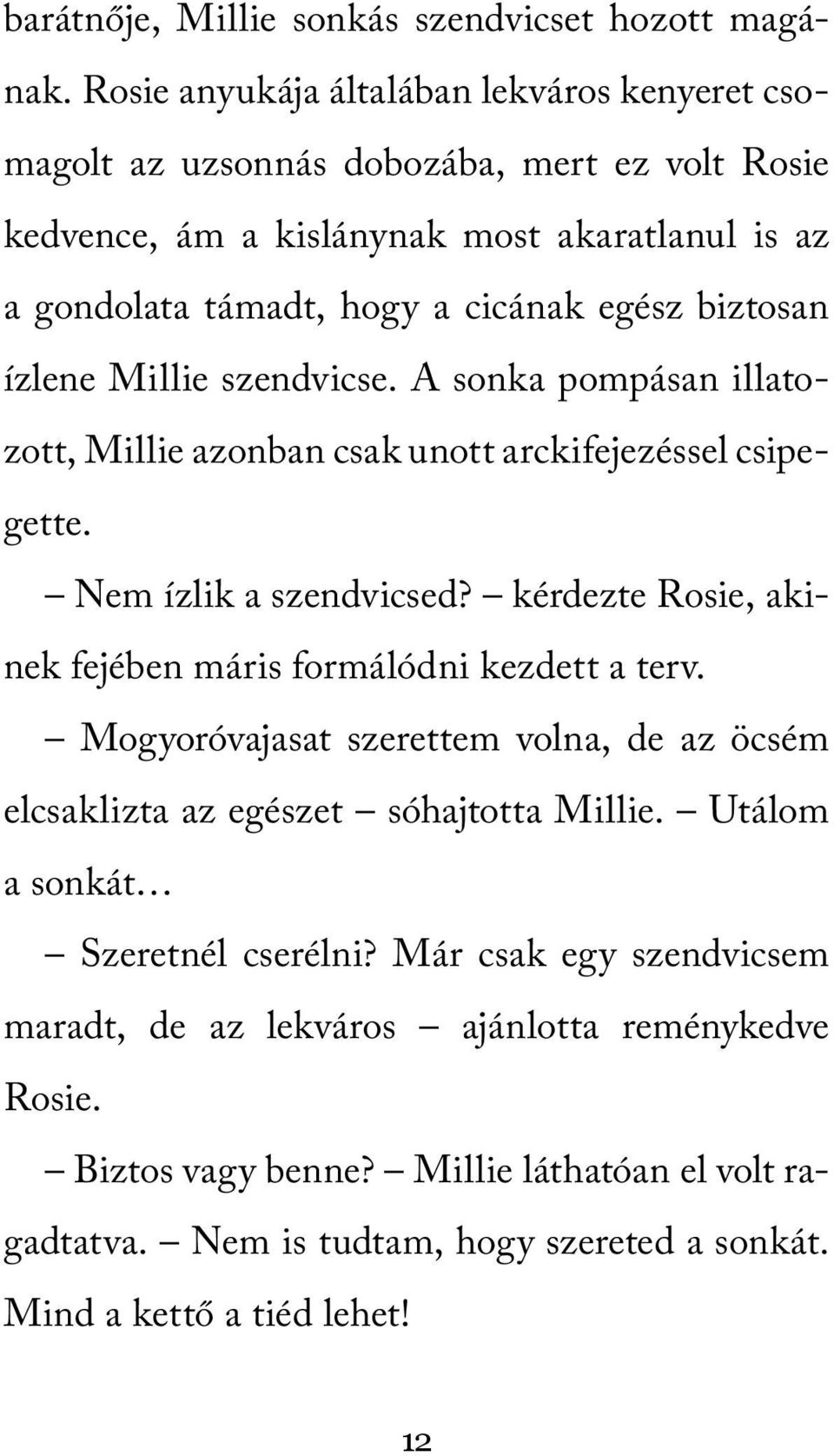 biztosan ízlene Millie szendvicse. A sonka pompásan illatozott, Millie azonban csak unott arckifejezéssel csipegette. Nem ízlik a szendvicsed?