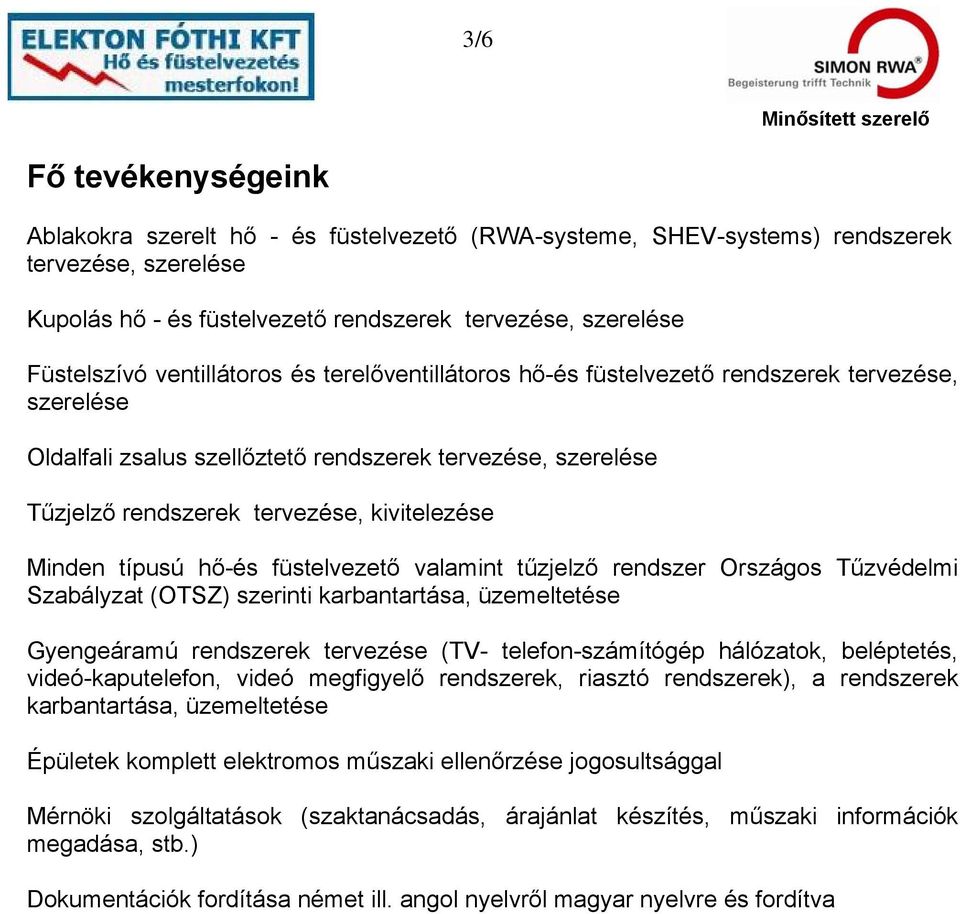 típusú hő-és füstelvezető valamint tűzjelző rendszer Országos Tűzvédelmi Szabályzat (OTSZ) szerinti karbantartása, üzemeltetése Gyengeáramú rendszerek tervezése (TV- telefon-számítógép hálózatok,