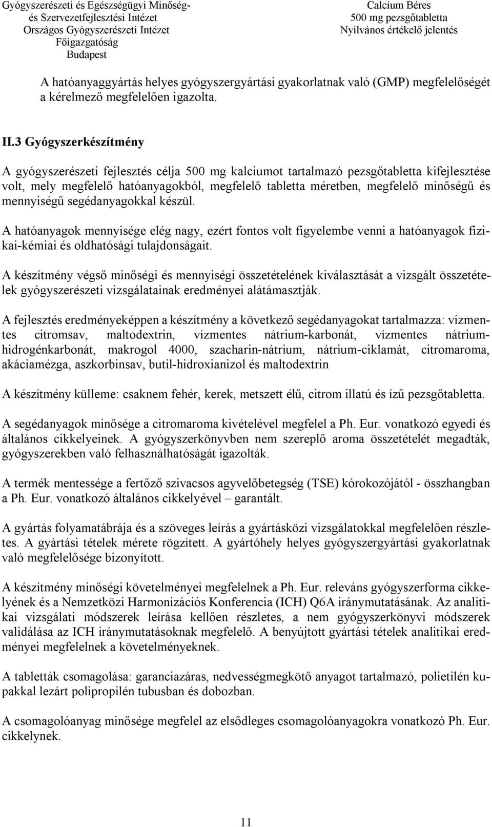 és mennyiségű segédanyagokkal készül. A hatóanyagok mennyisége elég nagy, ezért fontos volt figyelembe venni a hatóanyagok fizikai-kémiai és oldhatósági tulajdonságait.