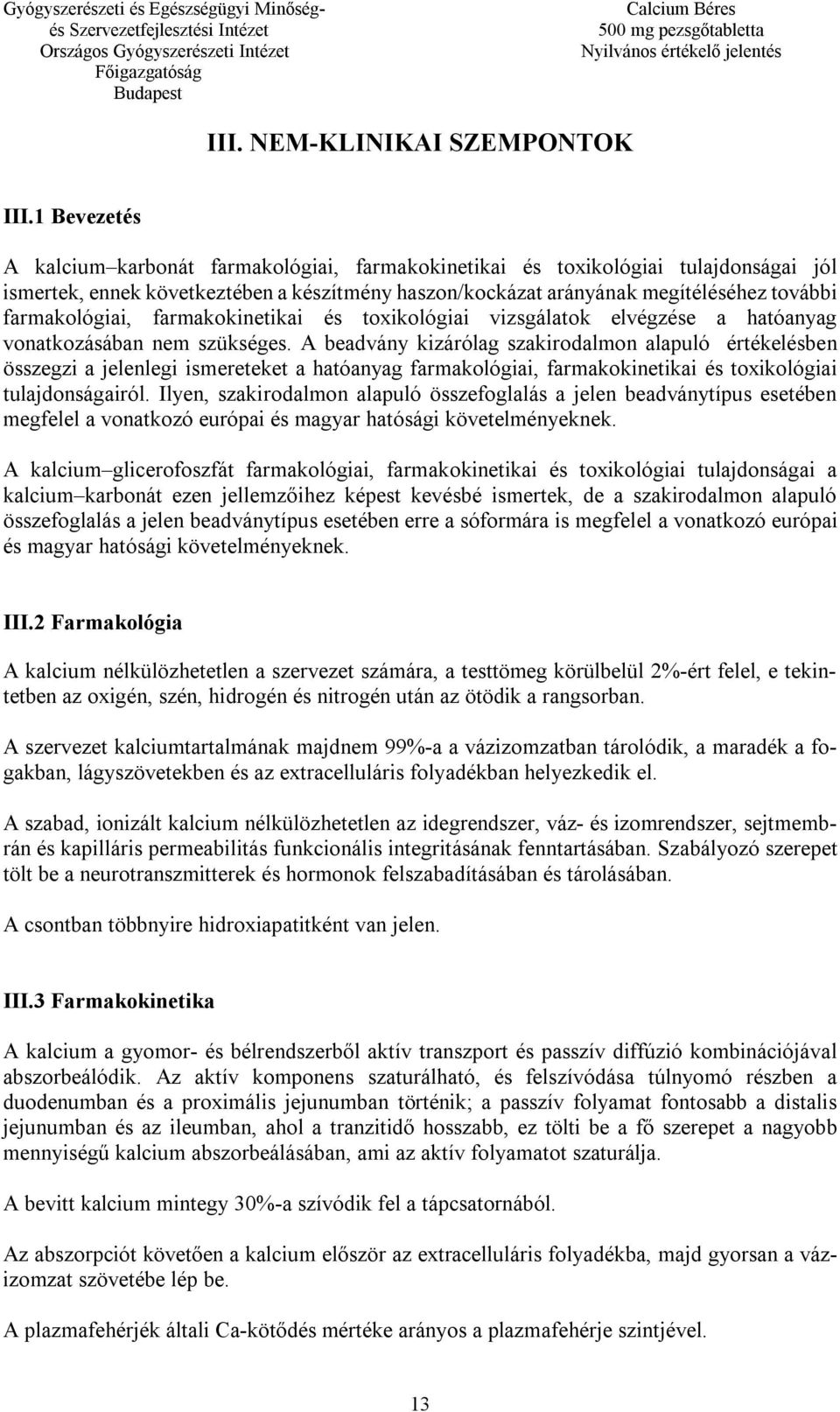 farmakológiai, farmakokinetikai és toxikológiai vizsgálatok elvégzése a hatóanyag vonatkozásában nem szükséges.