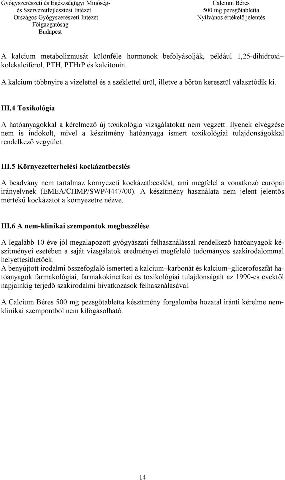 Ilyenek elvégzése nem is indokolt, mivel a készítmény hatóanyaga ismert toxikológiai tulajdonságokkal rendelkező vegyület. III.