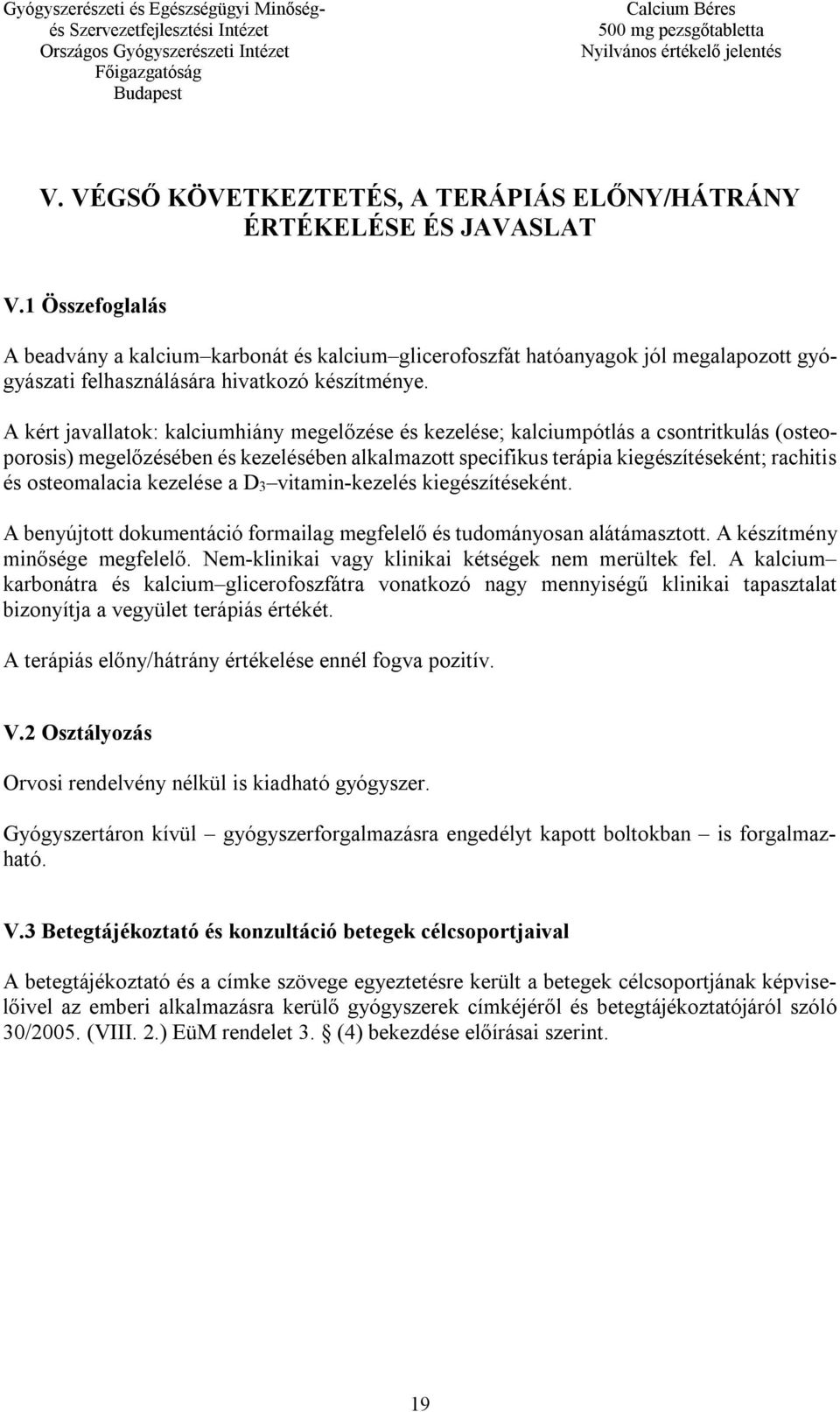 A kért javallatok: kalciumhiány megelőzése és kezelése; kalciumpótlás a csontritkulás (osteoporosis) megelőzésében és kezelésében alkalmazott specifikus terápia kiegészítéseként; rachitis és